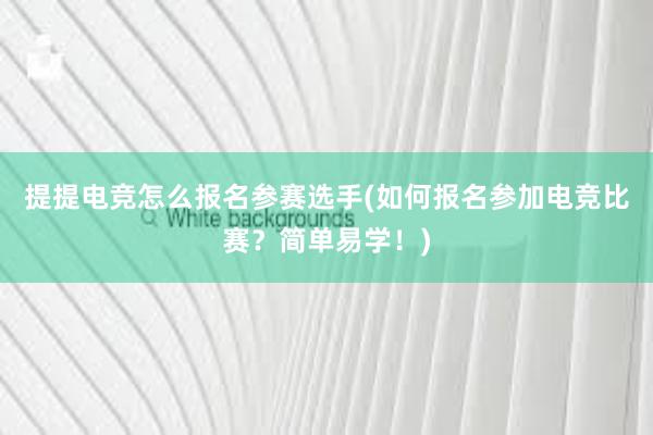 提提电竞怎么报名参赛选手(如何报名参加电竞比赛？简单易学！)