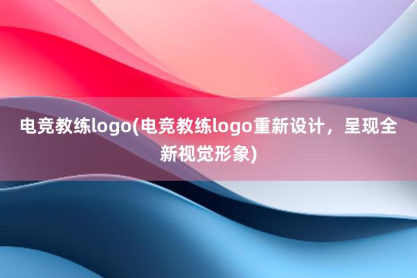 电竞教练logo(电竞教练logo重新设计，呈现全新视觉形象)