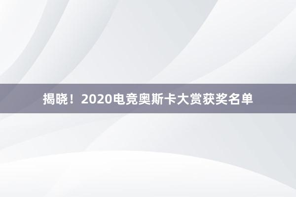 揭晓！2020电竞奥斯卡大赏获奖名单