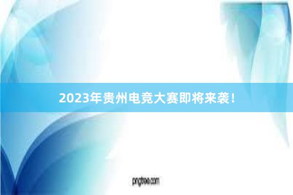 2023年贵州电竞大赛即将来袭！