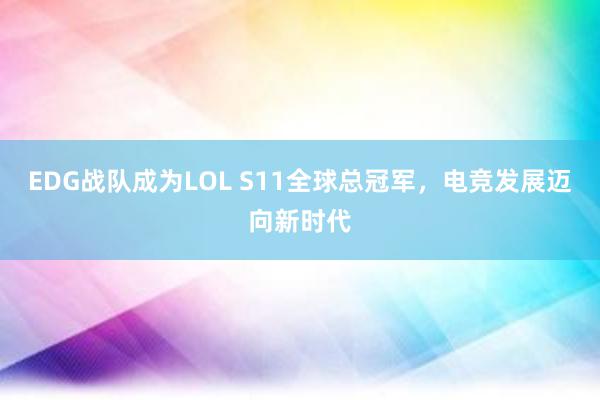 EDG战队成为LOL S11全球总冠军，电竞发展迈向新时代