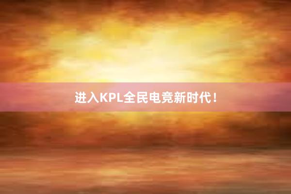 进入KPL全民电竞新时代！