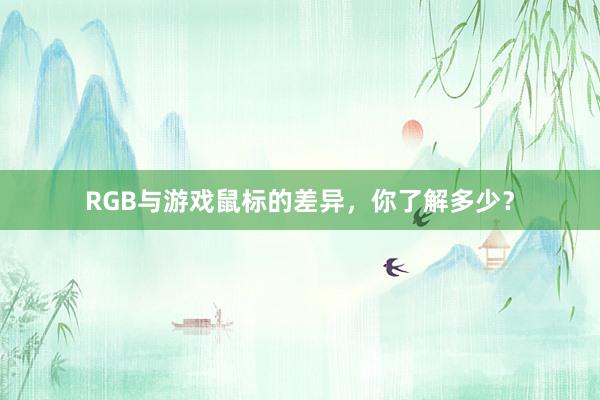 RGB与游戏鼠标的差异，你了解多少？