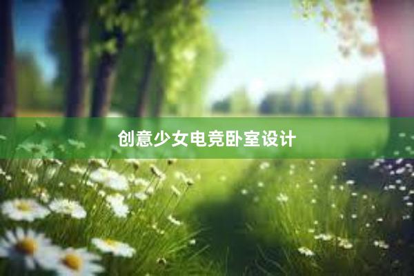 创意少女电竞卧室设计