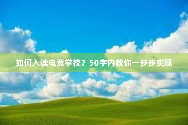 如何入读电竞学校？50字内教你一步步实现