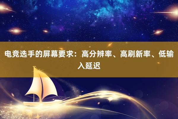 电竞选手的屏幕要求：高分辨率、高刷新率、低输入延迟